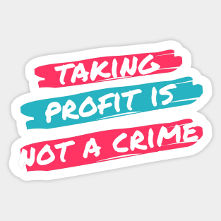 Taking Profit Is not a Crime Sticker